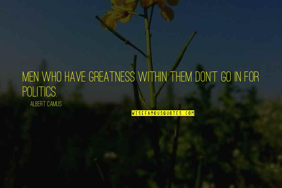 Greatness Within Quotes By Albert Camus: Men who have greatness within them don't go