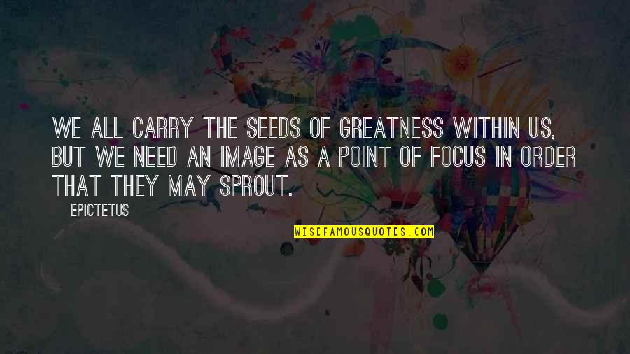 Greatness Within Quotes By Epictetus: We all carry the seeds of greatness within