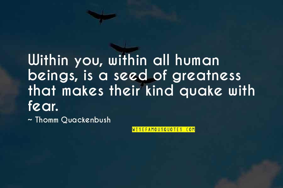 Greatness Within Quotes By Thomm Quackenbush: Within you, within all human beings, is a