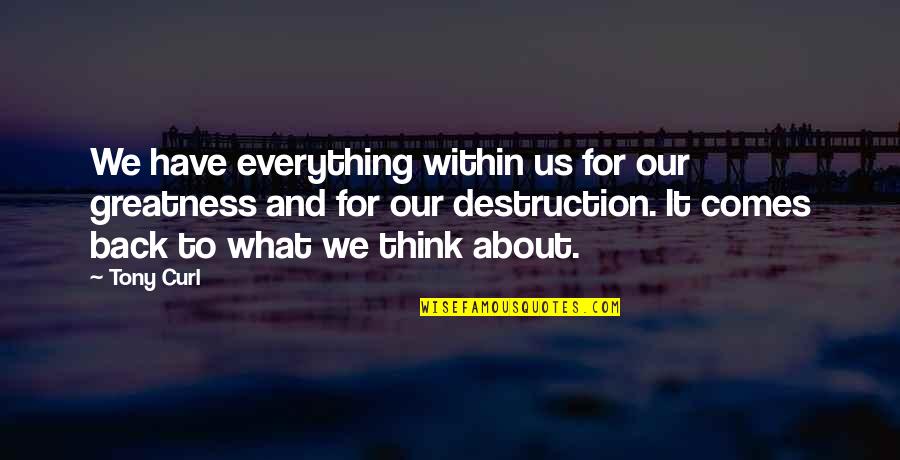 Greatness Within Quotes By Tony Curl: We have everything within us for our greatness