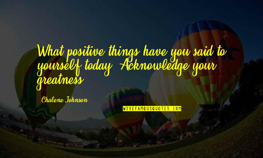 Greatness Within You Quotes By Chalene Johnson: What positive things have you said to yourself