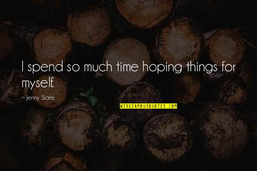 Greatone Ice Quotes By Jenny Slate: I spend so much time hoping things for Greatone Ice Quotes By Jenny Slate: I spend so much time hoping things for
