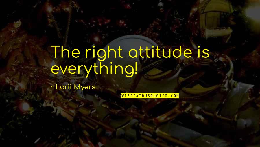 Greatone Ice Quotes By Lorii Myers: The right attitude is everything! Greatone Ice Quotes By Lorii Myers: The right attitude is everything!