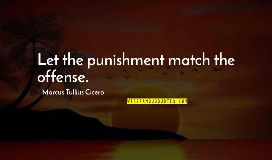 Greatone Ice Quotes By Marcus Tullius Cicero: Let the punishment match the offense. Greatone Ice Quotes By Marcus Tullius Cicero: Let the punishment match the offense.