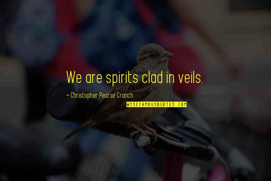 Greatone Quotes By Christopher Pearse Cranch: We are spirits clad in veils.