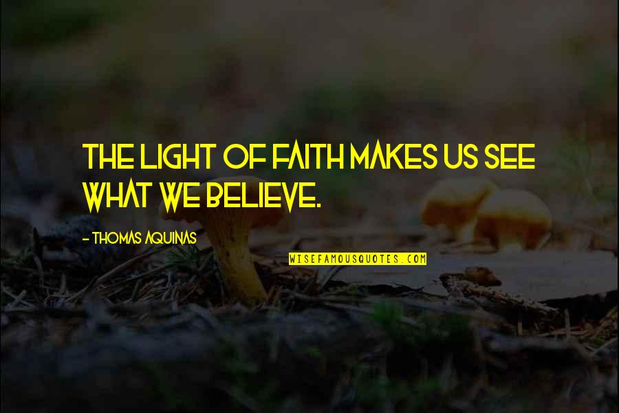 Greatone Quotes By Thomas Aquinas: The light of faith makes us see what
