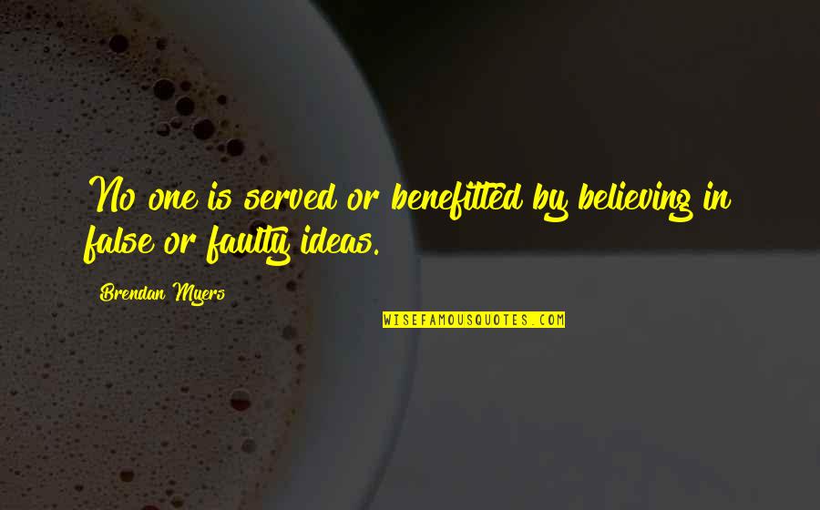 Greatorex V Quotes By Brendan Myers: No one is served or benefitted by believing