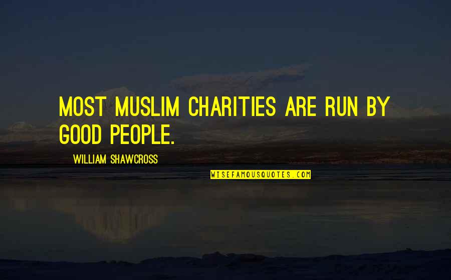 Greattime Quotes By William Shawcross: Most Muslim charities are run by good people. Greattime Quotes By William Shawcross: Most Muslim charities are run by good people.