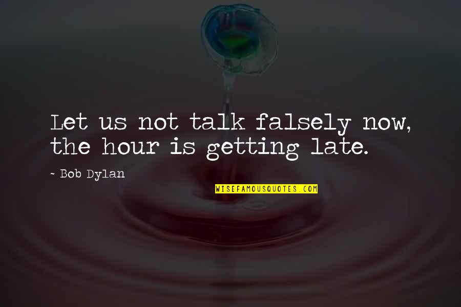Greatwriter Quotes By Bob Dylan: Let us not talk falsely now, the hour
