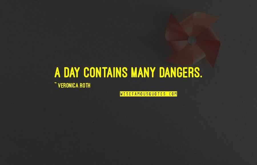Greatwriter Quotes By Veronica Roth: A day contains many dangers.