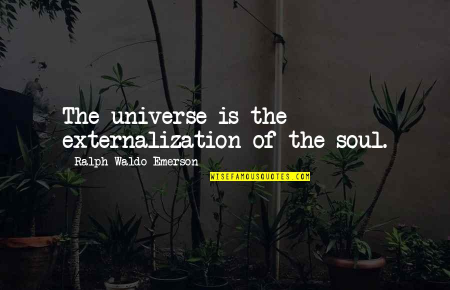 Greaux Digital Quotes By Ralph Waldo Emerson: The universe is the externalization of the soul. Greaux Digital Quotes By Ralph Waldo Emerson: The universe is the externalization of the soul.