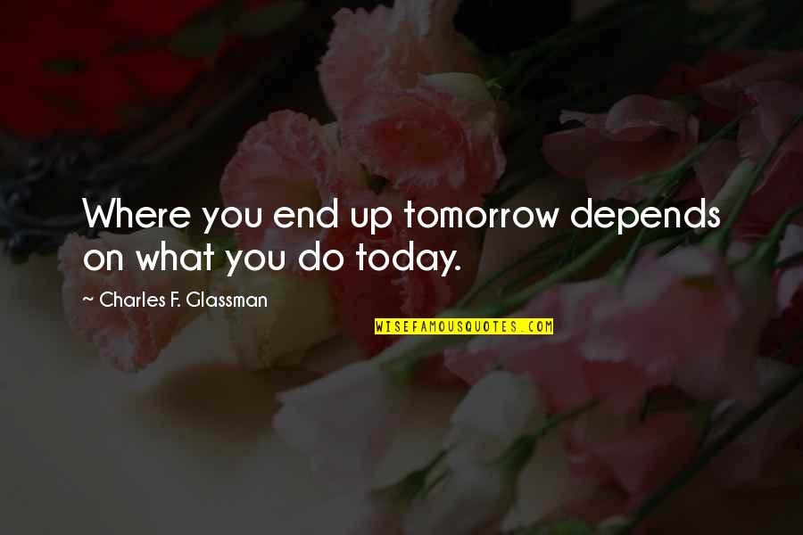 Greaux Healthy Quotes By Charles F. Glassman: Where you end up tomorrow depends on what