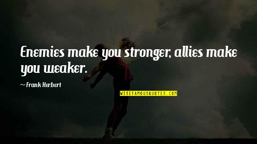 Greaux Healthy Quotes By Frank Herbert: Enemies make you stronger, allies make you weaker.
