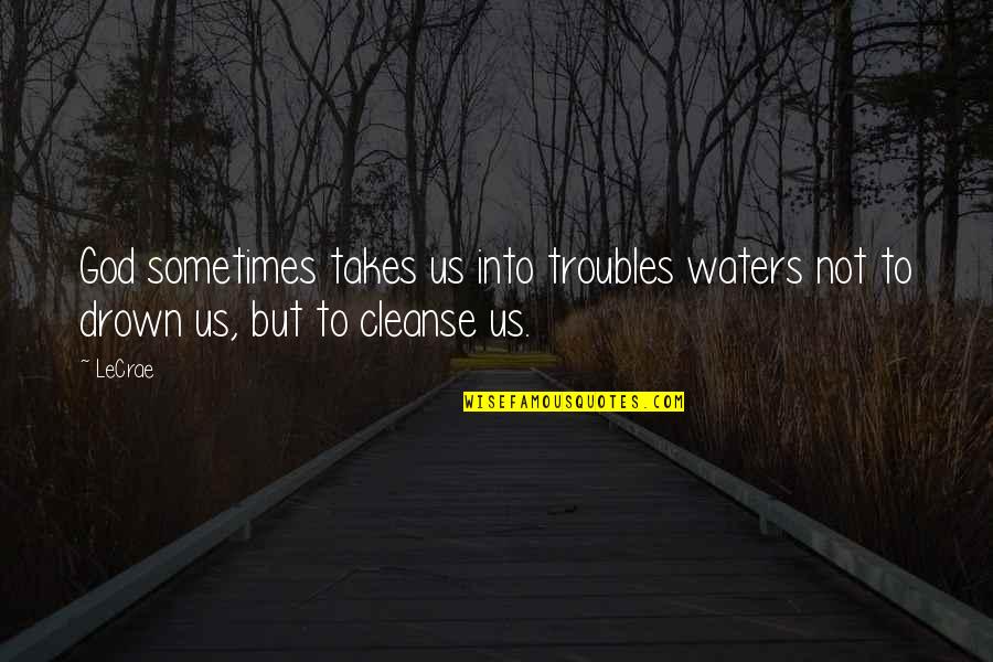 Greaux Healthy Quotes By LeCrae: God sometimes takes us into troubles waters not