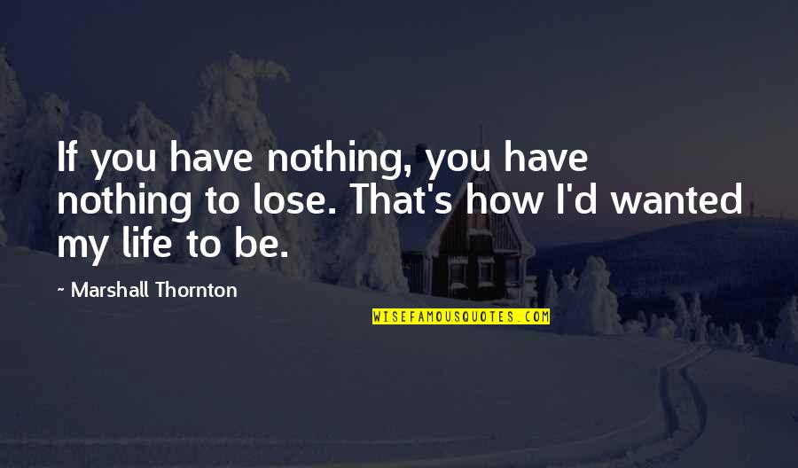 Greaux Healthy Quotes By Marshall Thornton: If you have nothing, you have nothing to