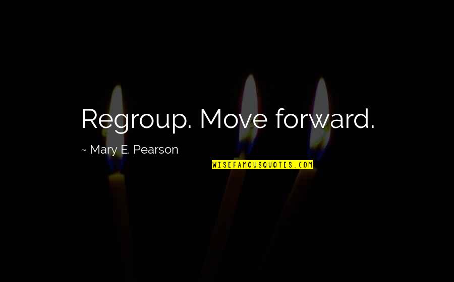 Greave Quotes By Mary E. Pearson: Regroup. Move forward.