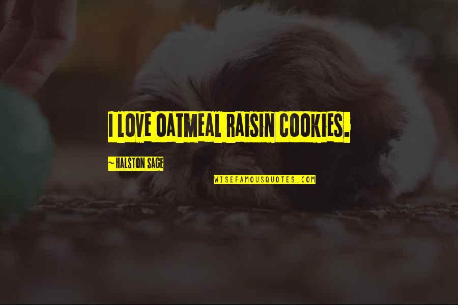 Greaveburn Quotes By Halston Sage: I love oatmeal raisin cookies.