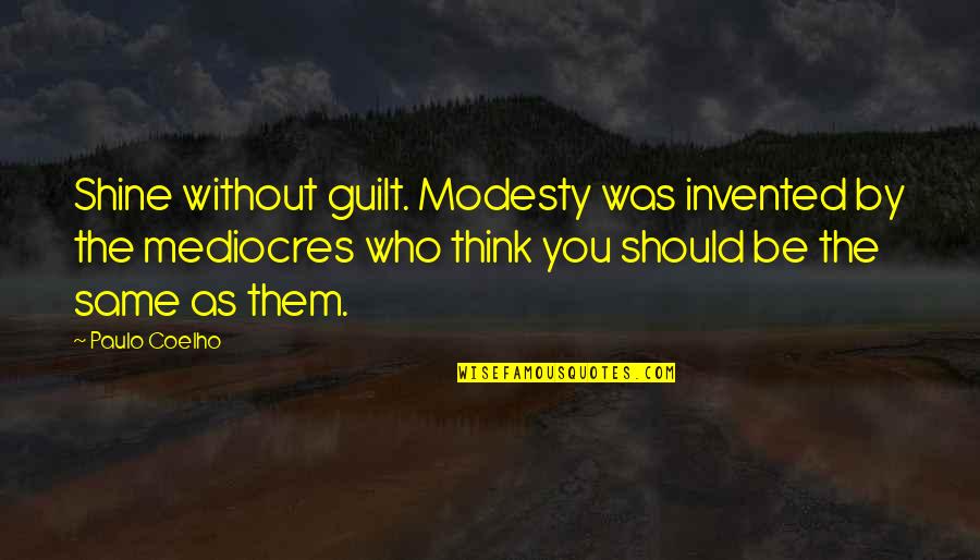 Greaveburn Quotes By Paulo Coelho: Shine without guilt. Modesty was invented by the