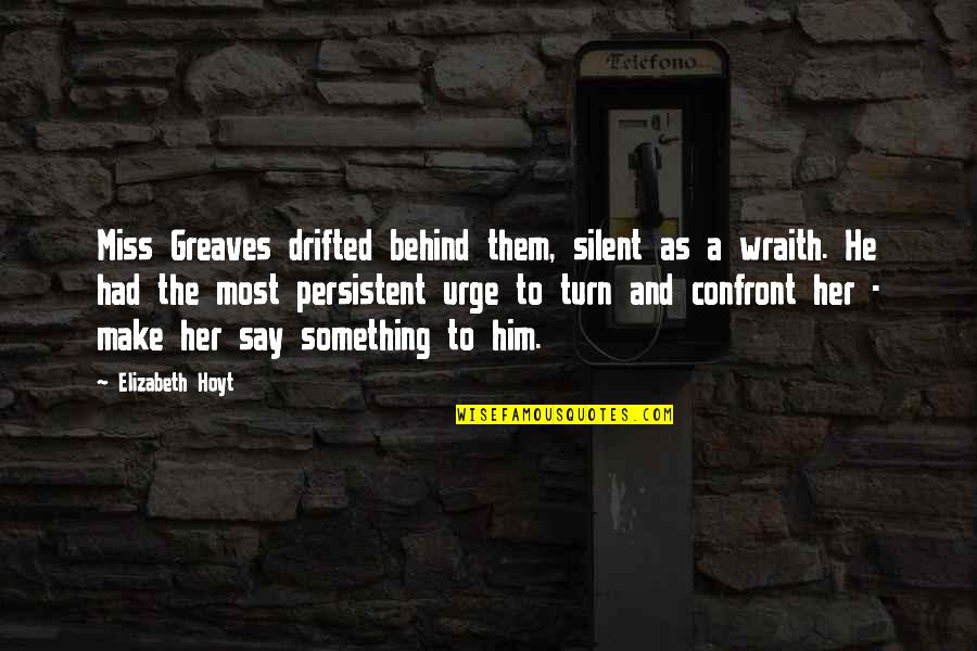 Greaves Quotes By Elizabeth Hoyt: Miss Greaves drifted behind them, silent as a