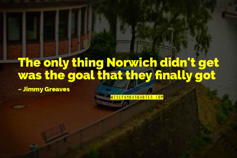 Greaves Quotes By Jimmy Greaves: The only thing Norwich didn't get was the