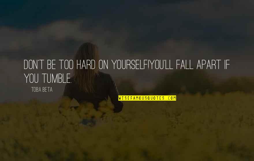 Greazy Quotes By Toba Beta: Don't be too hard on yourself!You'll fall apart