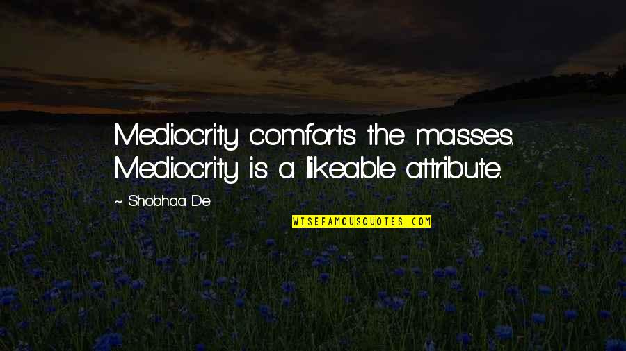 Greb Quotes By Shobhaa De: Mediocrity comforts the masses. Mediocrity is a likeable