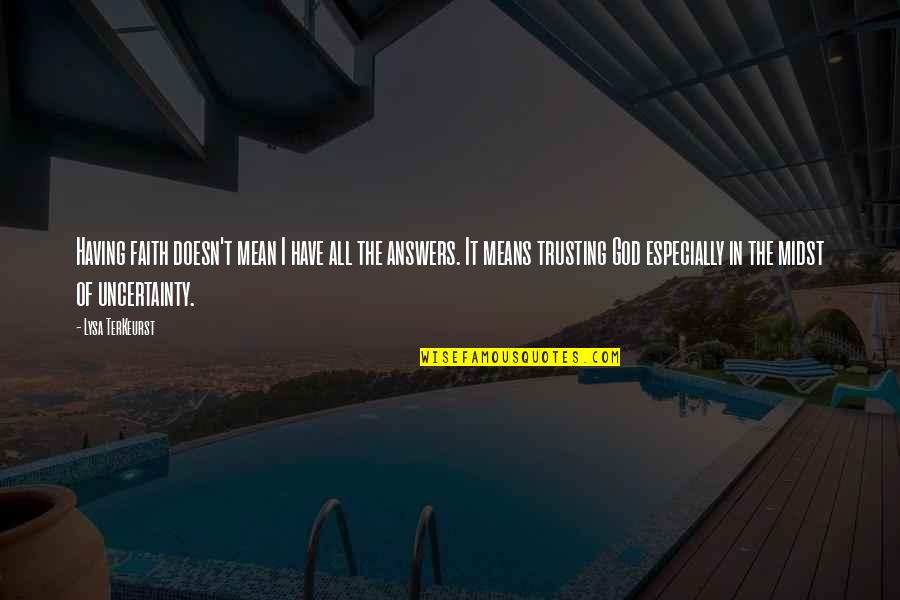 Grebbies Quotes By Lysa TerKeurst: Having faith doesn't mean I have all the