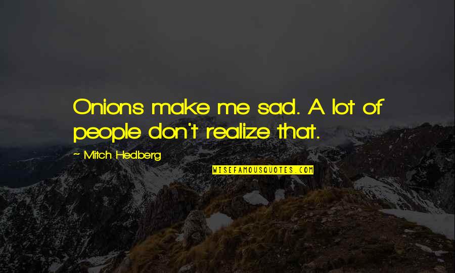 Grebe Bird Quotes By Mitch Hedberg: Onions make me sad. A lot of people