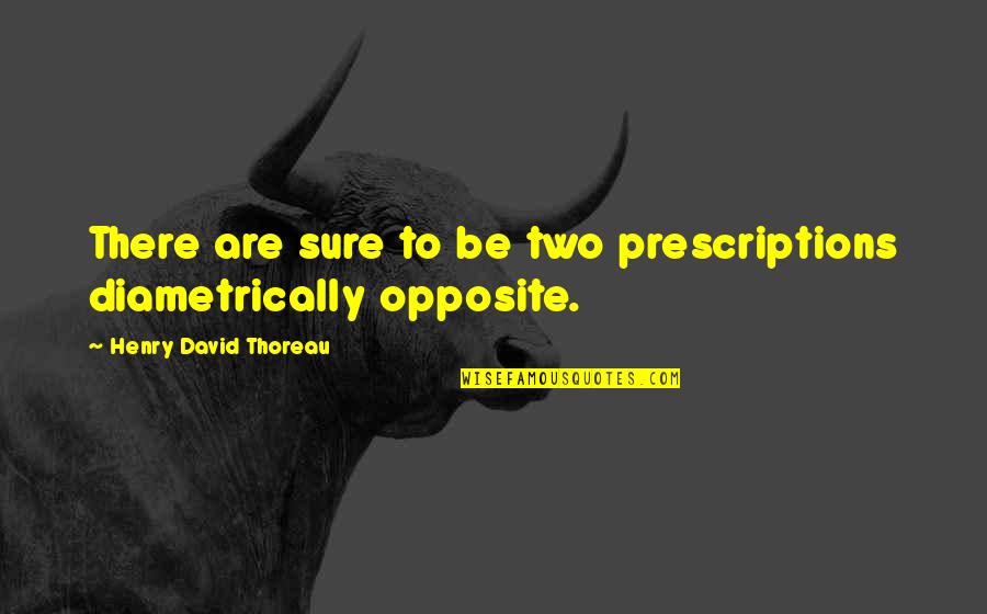 Greber Pizza Quotes By Henry David Thoreau: There are sure to be two prescriptions diametrically