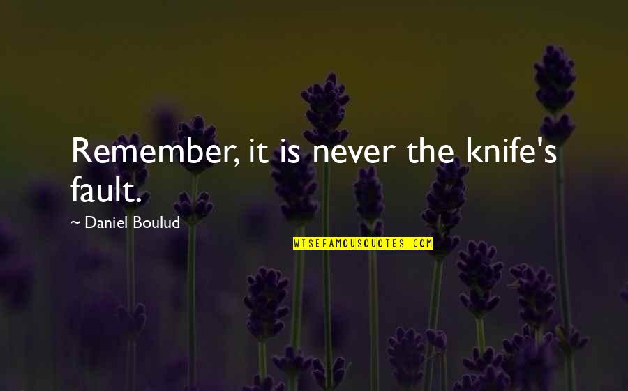 Grebes Dancing Quotes By Daniel Boulud: Remember, it is never the knife's fault. Grebes Dancing Quotes By Daniel Boulud: Remember, it is never the knife's fault.