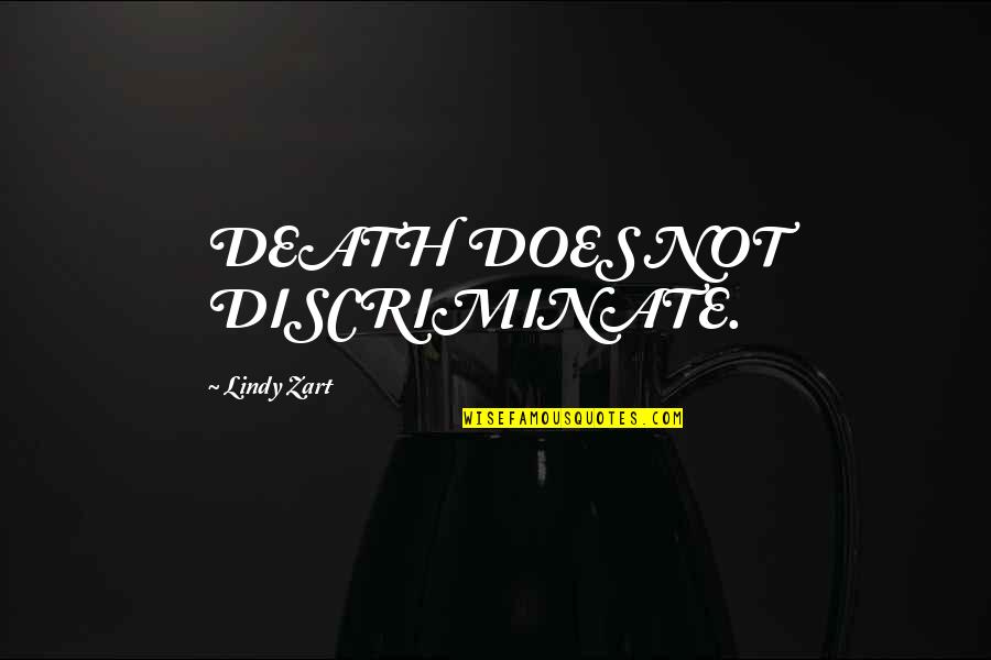 Grebes Quotes By Lindy Zart: DEATH DOES NOT DISCRIMINATE. Grebes Quotes By Lindy Zart: DEATH DOES NOT DISCRIMINATE.