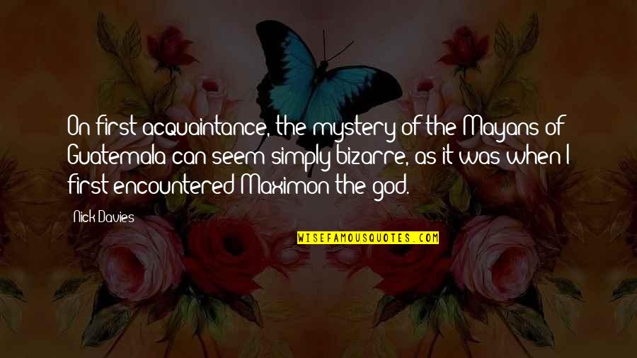 Grebes Quotes By Nick Davies: On first acquaintance, the mystery of the Mayans Grebes Quotes By Nick Davies: On first acquaintance, the mystery of the Mayans