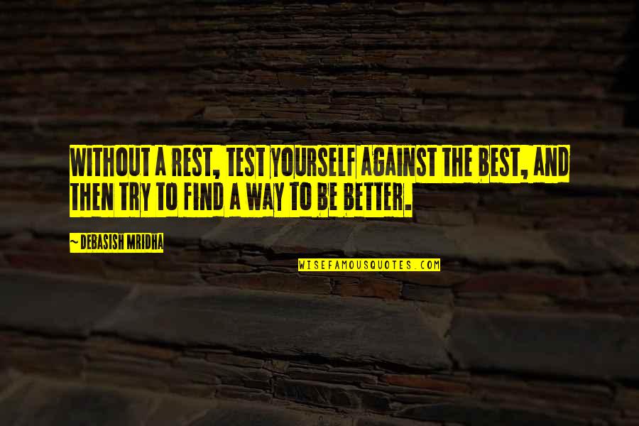 Grebing Sculpture Quotes By Debasish Mridha: Without a rest, test yourself against the best, Grebing Sculpture Quotes By Debasish Mridha: Without a rest, test yourself against the best,