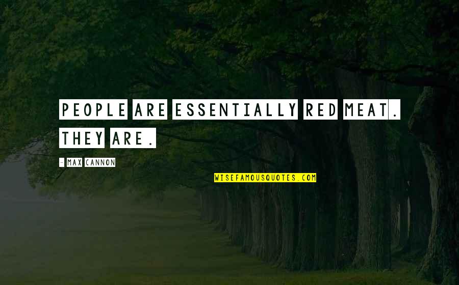 Greca Quotes By Max Cannon: People are essentially red meat. They are.