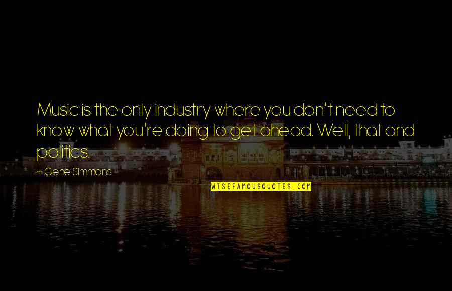 Grecas Quotes By Gene Simmons: Music is the only industry where you don't