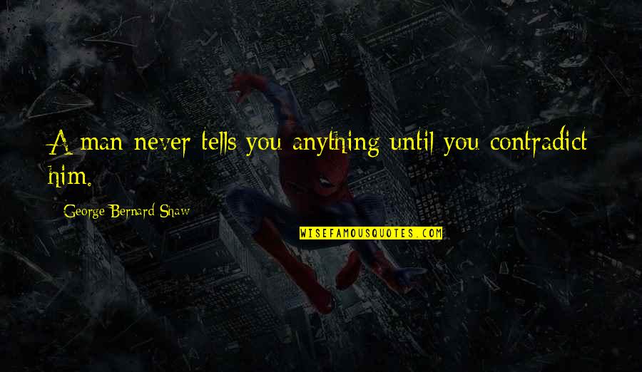Grecas Quotes By George Bernard Shaw: A man never tells you anything until you