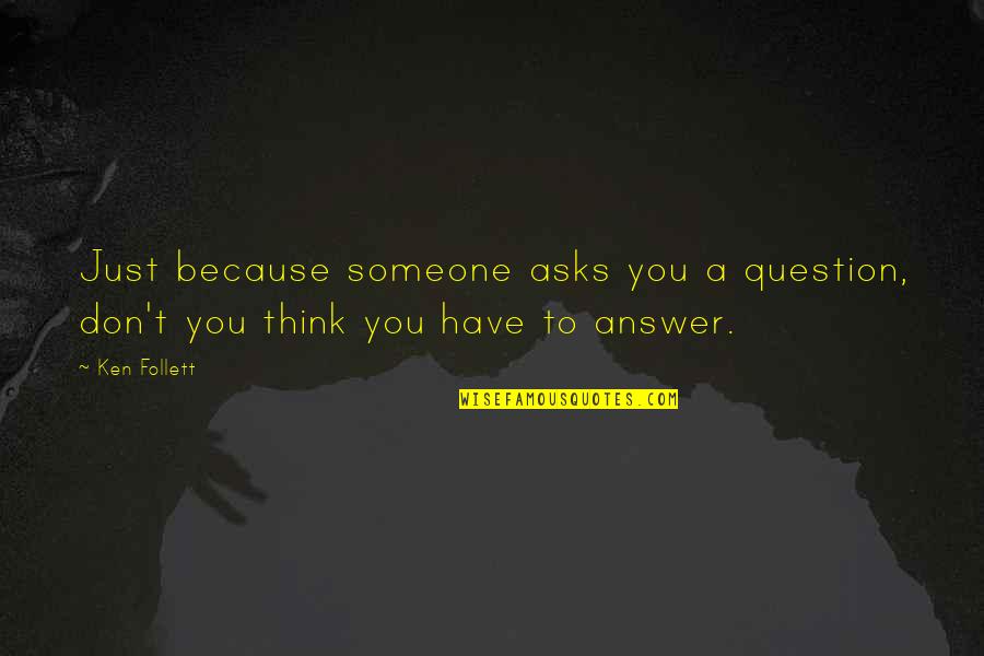 Grecas Quotes By Ken Follett: Just because someone asks you a question, don't