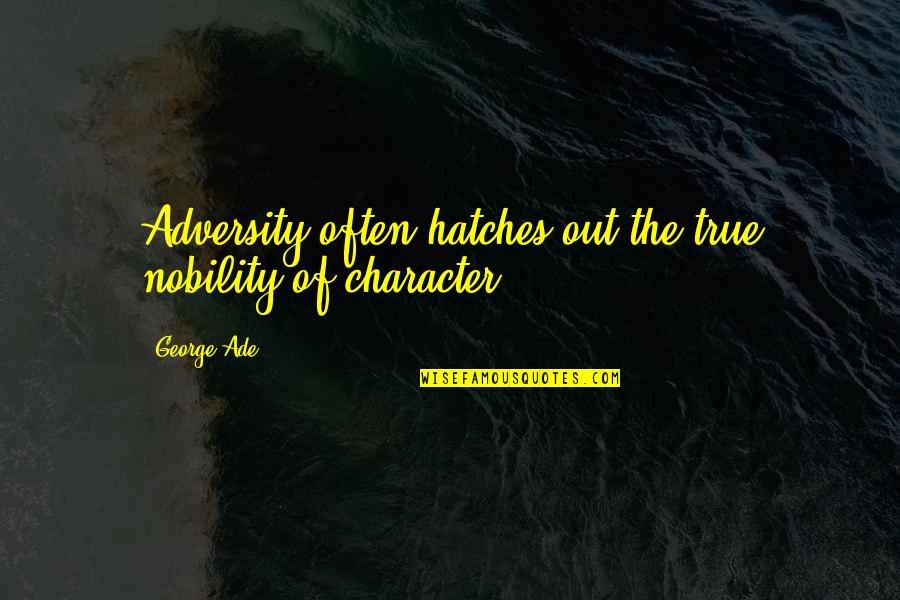 Grechuta Quotes By George Ade: Adversity often hatches out the true nobility of