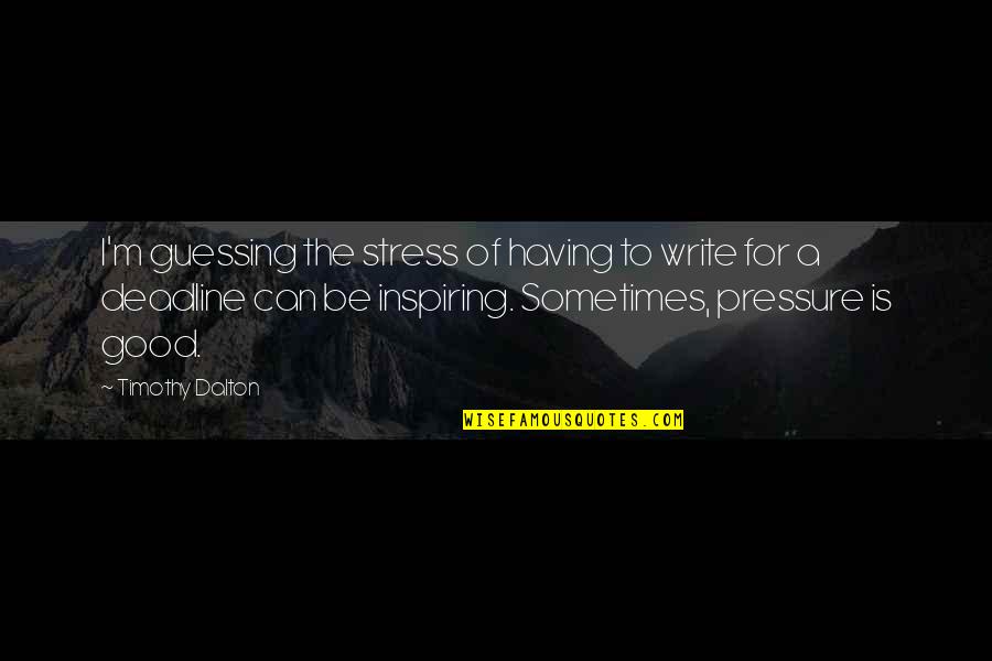 Grechuta Zadymka Quotes By Timothy Dalton: I'm guessing the stress of having to write