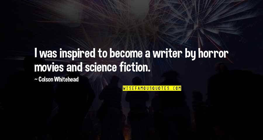 Grecia Kino Quotes By Colson Whitehead: I was inspired to become a writer by