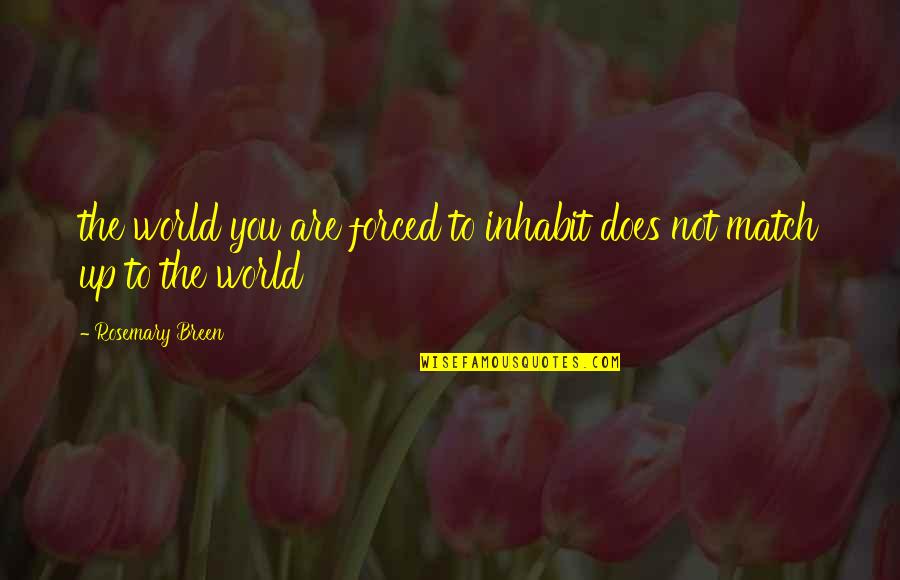 Grecian Goddess Quotes By Rosemary Breen: the world you are forced to inhabit does