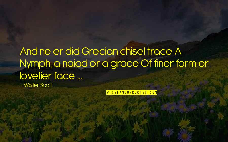 Grecian Quotes By Walter Scott: And ne er did Grecian chisel trace A