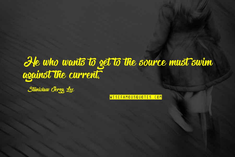 Grecian Steak Quotes By Stanislaw Jerzy Lec: He who wants to get to the source Grecian Steak Quotes By Stanislaw Jerzy Lec: He who wants to get to the source