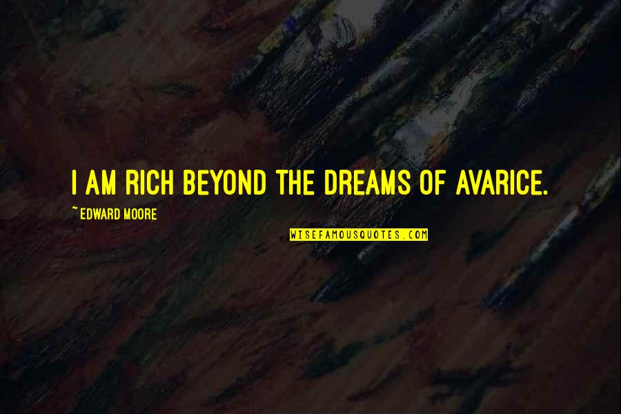 Grecii Clasa Quotes By Edward Moore: I am rich beyond the dreams of avarice.