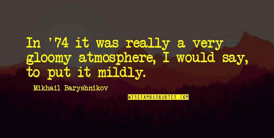 Grecii Clasa Quotes By Mikhail Baryshnikov: In '74 it was really a very gloomy