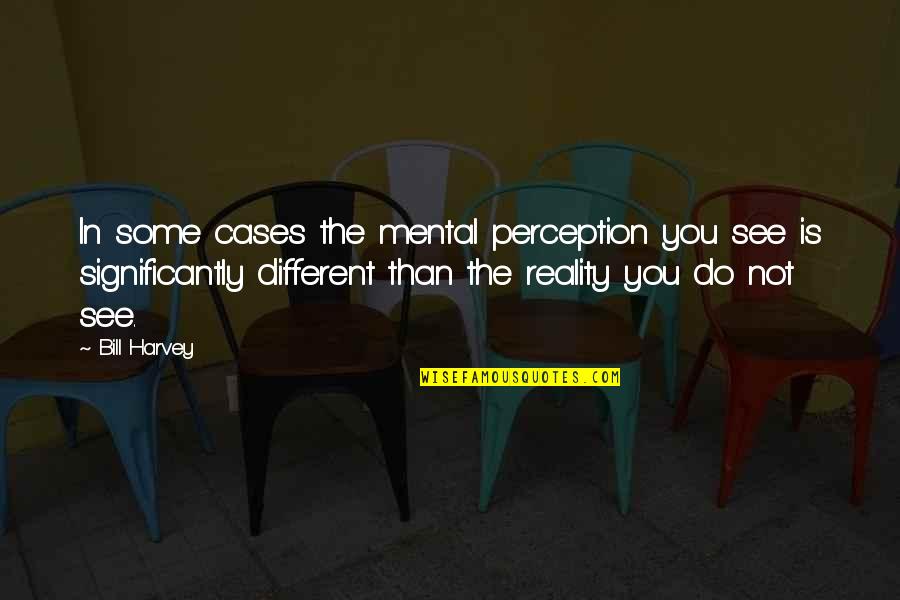 Grecious Quotes By Bill Harvey: In some cases the mental perception you see