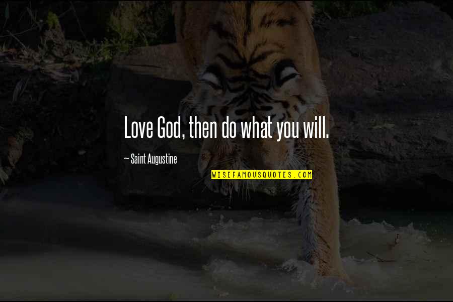 Grecious Quotes By Saint Augustine: Love God, then do what you will.