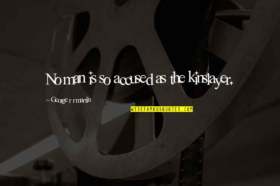 Greco Persian Wars Quotes By George R R Martin: No man is so accused as the kinslayer.