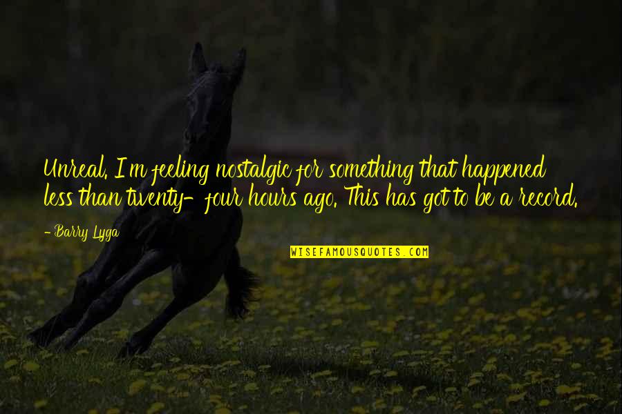 Greco Roman Mythology Quotes By Barry Lyga: Unreal. I'm feeling nostalgic for something that happened Greco Roman Mythology Quotes By Barry Lyga: Unreal. I'm feeling nostalgic for something that happened