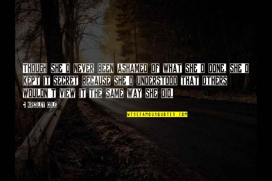 Grecque Lesters Quotes By Kresley Cole: Though she'd never been ashamed of what she'd Grecque Lesters Quotes By Kresley Cole: Though she'd never been ashamed of what she'd